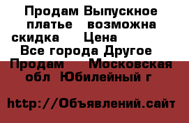 Продам Выпускное платье ( возможна скидка)  › Цена ­ 18 000 - Все города Другое » Продам   . Московская обл.,Юбилейный г.